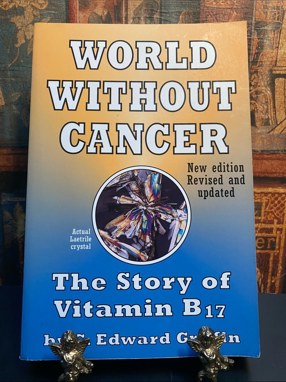 World Without Cancer : The Story of Vitamin B17 by G. Edward Griffin
